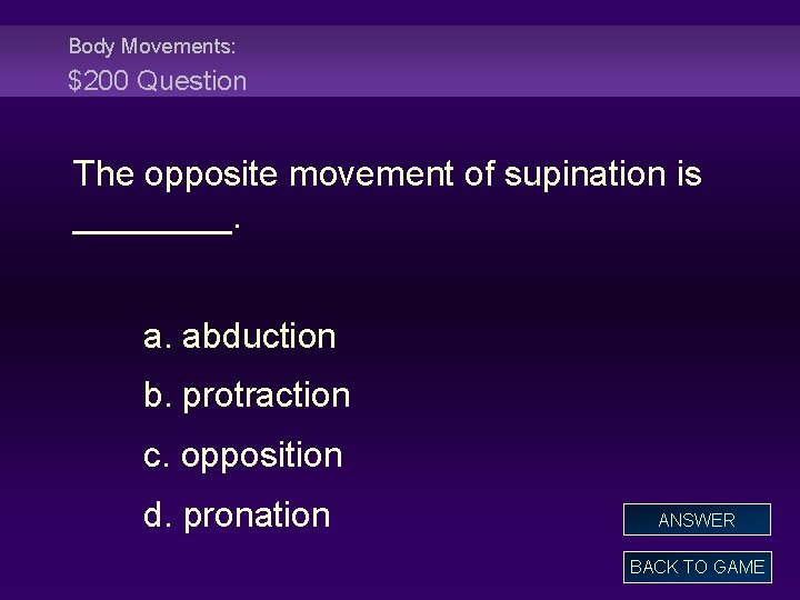 Body Movements: $200 Question The opposite movement of supination is ____. a. abduction b.