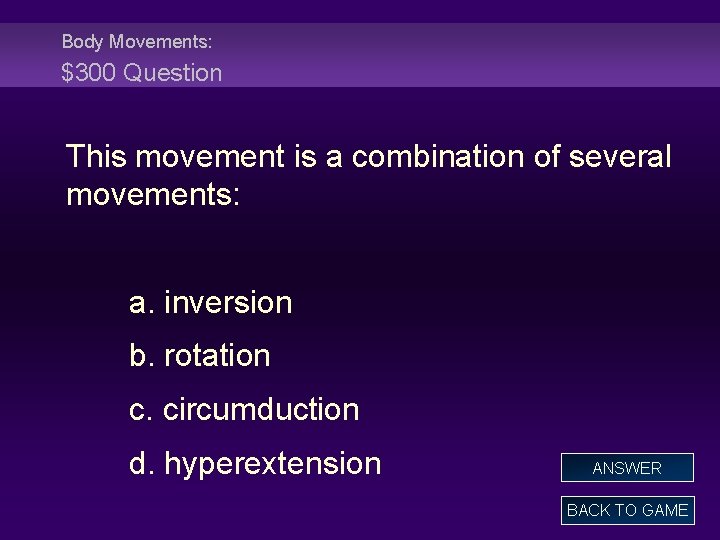 Body Movements: $300 Question This movement is a combination of several movements: a. inversion