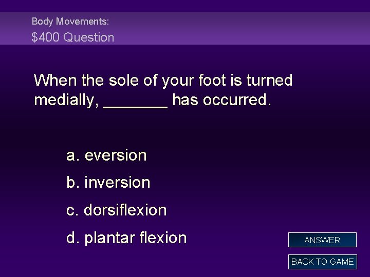 Body Movements: $400 Question When the sole of your foot is turned medially, _______