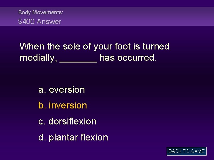 Body Movements: $400 Answer When the sole of your foot is turned medially, _______
