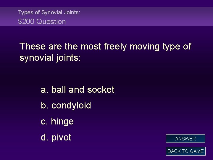 Types of Synovial Joints: $200 Question These are the most freely moving type of