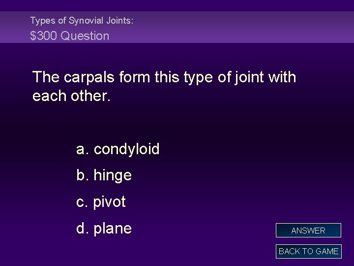 Types of Synovial Joints: $300 Question The carpals form this type of joint with