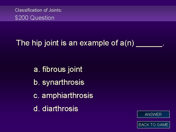 Classification of Joints: $200 Question The hip joint is an example of a(n) ______.