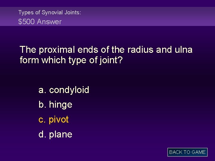 Types of Synovial Joints: $500 Answer The proximal ends of the radius and ulna