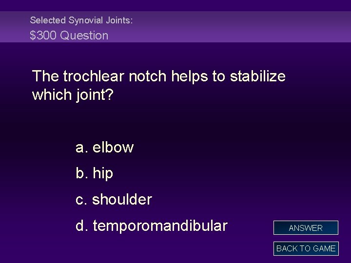 Selected Synovial Joints: $300 Question The trochlear notch helps to stabilize which joint? a.