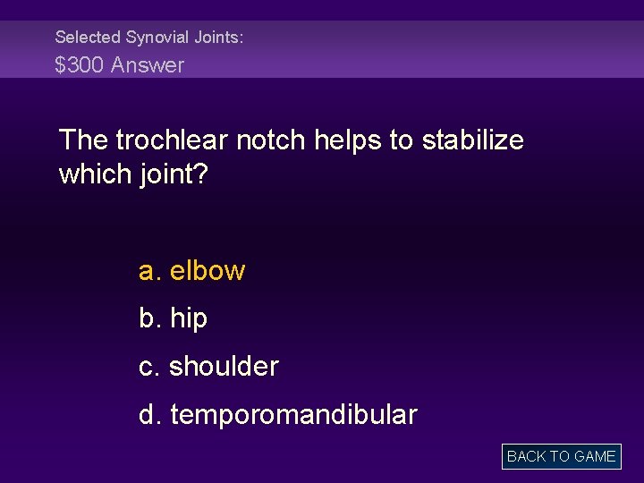 Selected Synovial Joints: $300 Answer The trochlear notch helps to stabilize which joint? a.