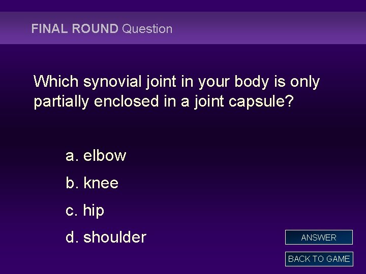 FINAL ROUND Question Which synovial joint in your body is only partially enclosed in