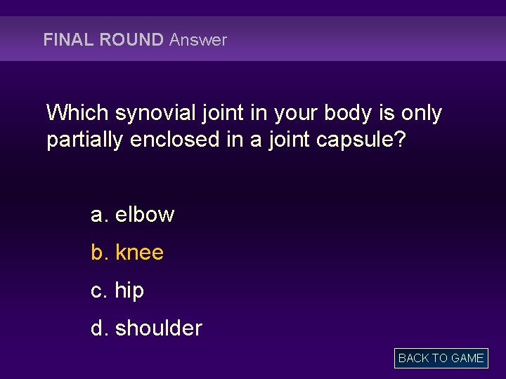 FINAL ROUND Answer Which synovial joint in your body is only partially enclosed in