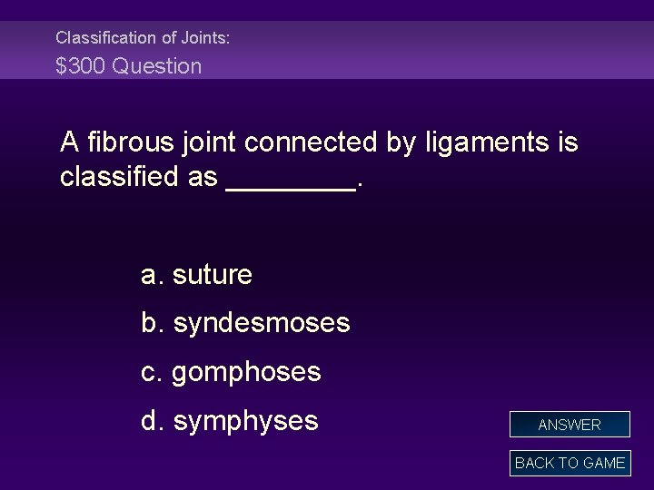Classification of Joints: $300 Question A fibrous joint connected by ligaments is classified as
