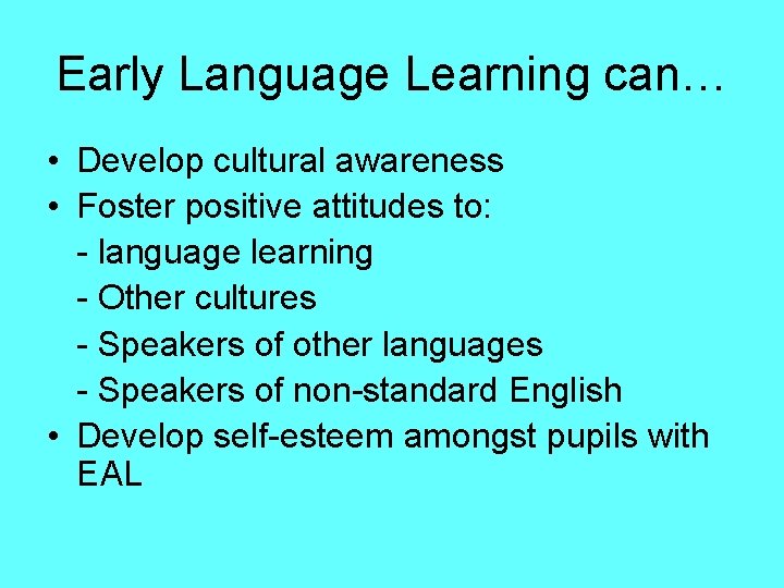 Early Language Learning can… • Develop cultural awareness • Foster positive attitudes to: -