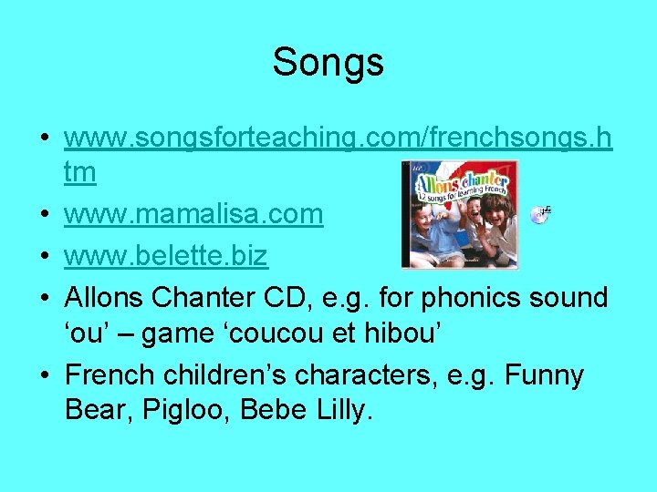 Songs • www. songsforteaching. com/frenchsongs. h tm • www. mamalisa. com • www. belette.