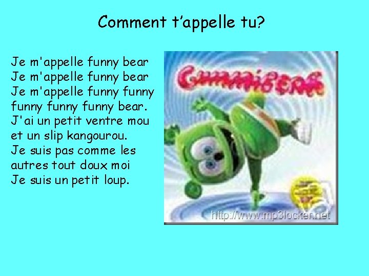 Comment t’appelle tu? Je m'appelle funny bear Je m'appelle funny funny bear. J'ai un