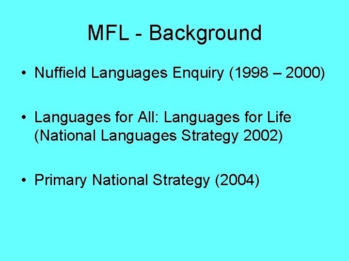 MFL - Background • Nuffield Languages Enquiry (1998 – 2000) • Languages for All: