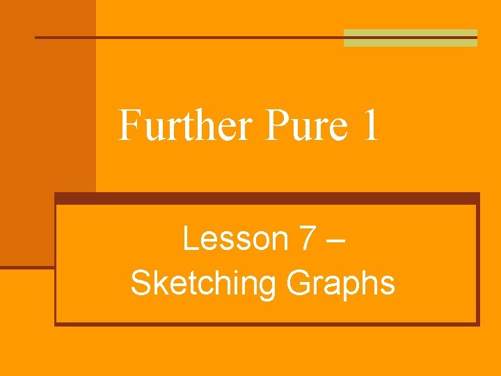 Further Pure 1 Lesson 7 – Sketching Graphs 
