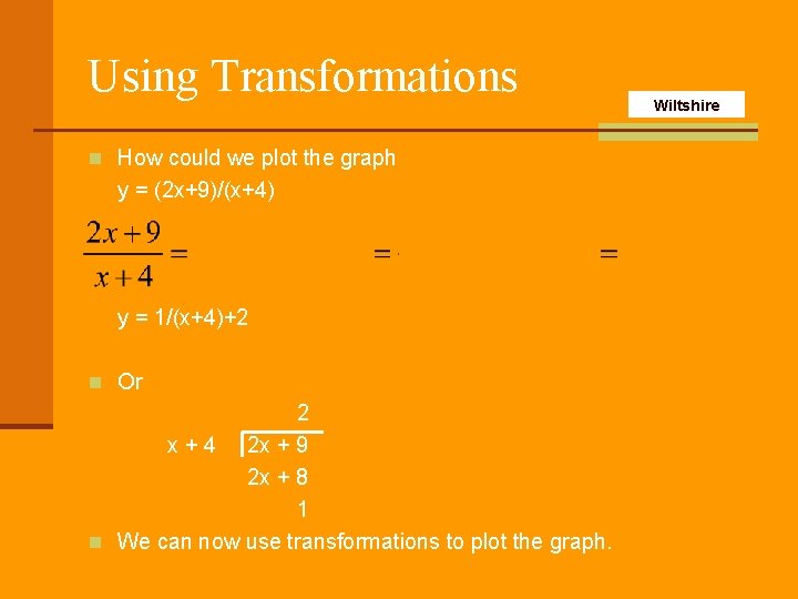 Using Transformations n How could we plot the graph y = (2 x+9)/(x+4) y