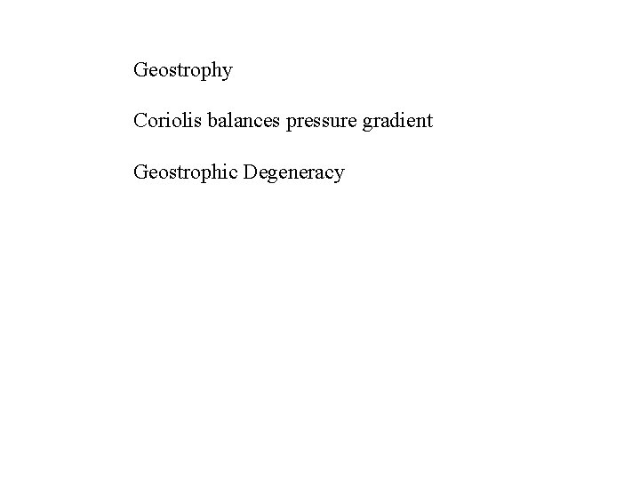 Geostrophy Coriolis balances pressure gradient Geostrophic Degeneracy 
