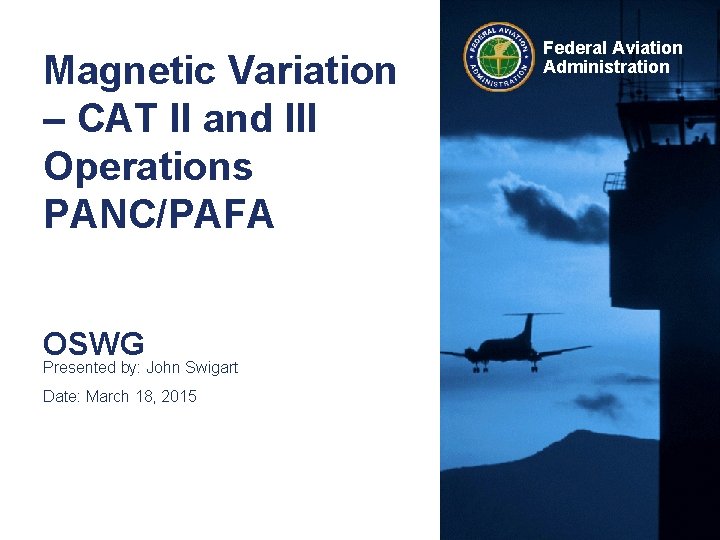 Magnetic Variation – CAT II and III Operations PANC/PAFA OSWG Presented by: John Swigart