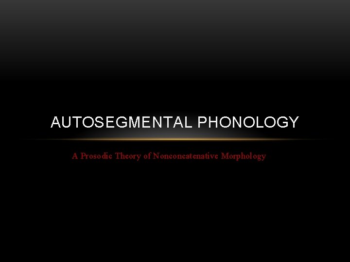 AUTOSEGMENTAL PHONOLOGY A Prosodic Theory of Nonconcatenative Morphology 