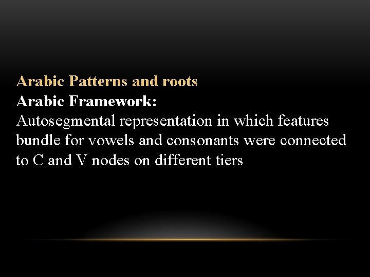 Arabic Patterns and roots Arabic Framework: Autosegmental representation in which features bundle for vowels