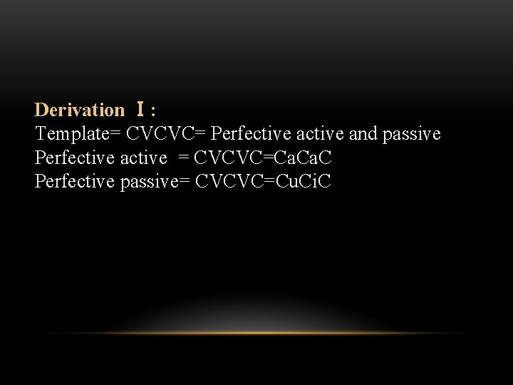 Derivation Ⅰ: Template= CVCVC= Perfective and passive Perfective active = CVCVC=Ca. C Perfective passive=