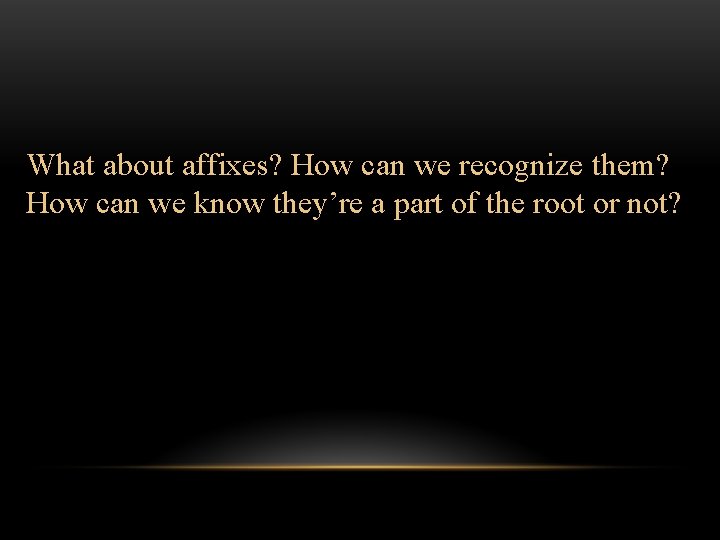 What about affixes? How can we recognize them? How can we know they’re What about affixes? How can we recognize them? How can we know they’re