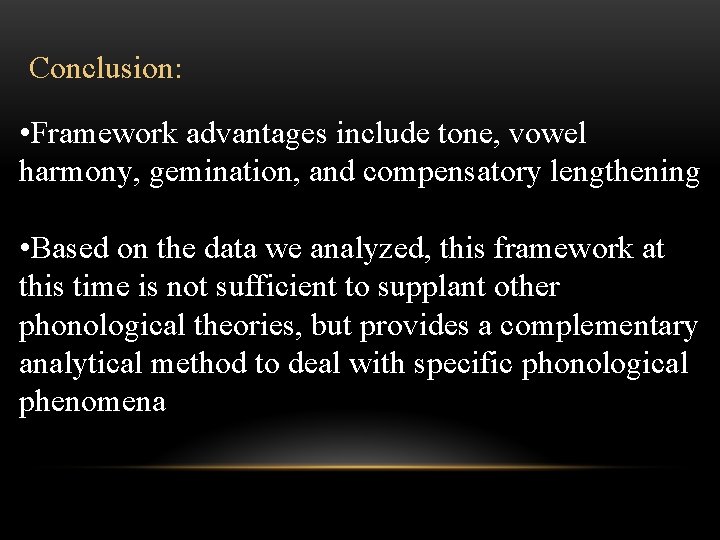 Conclusion: • Framework advantages include tone, vowel harmony, gemination, and compensatory lengthening • Based