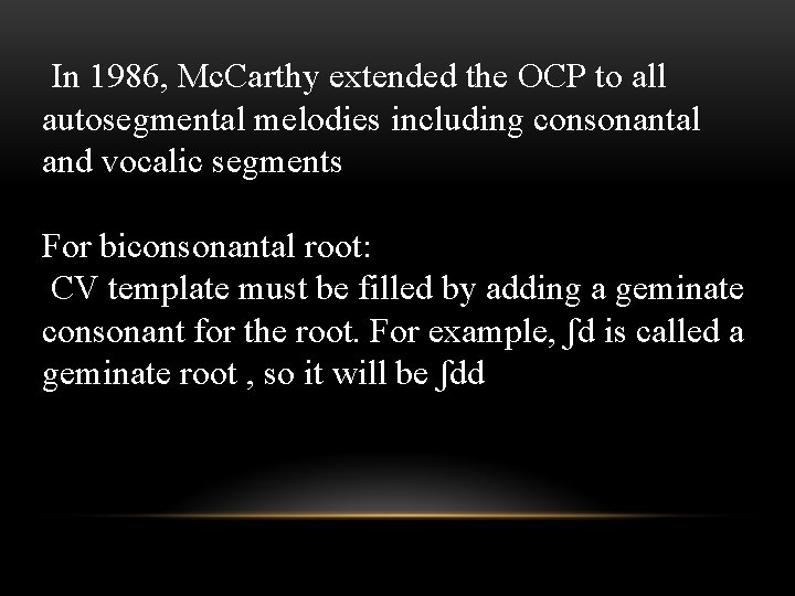  In 1986, Mc. Carthy extended the OCP to all autosegmental melodies including consonantal