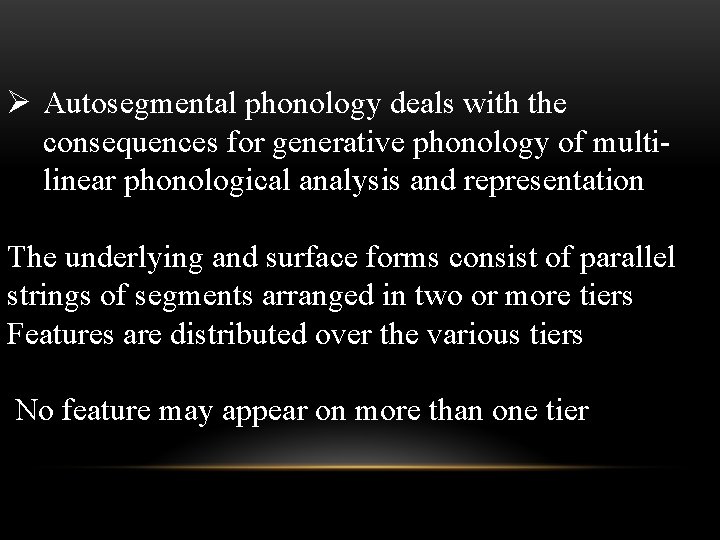 Ø Autosegmental phonology deals with the consequences for generative phonology of multilinear phonological analysis