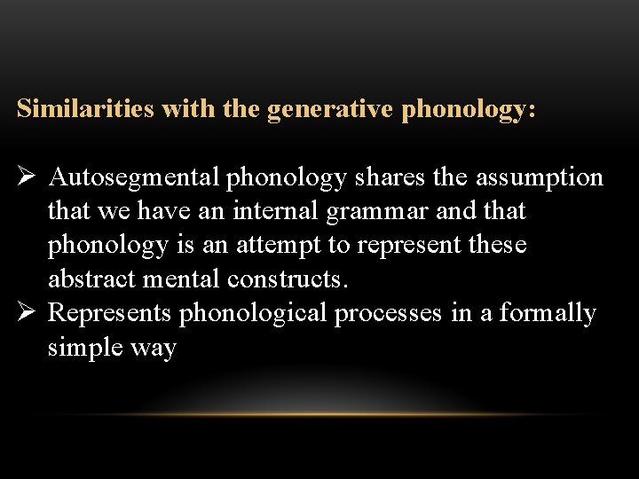 Similarities with the generative phonology: Ø Autosegmental phonology shares the assumption that we have