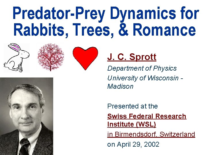 Predator-Prey Dynamics for Rabbits, Trees, & Romance J. C. Sprott Department of Physics University