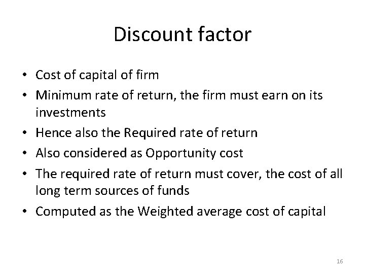 Discount factor • Cost of capital of firm • Minimum rate of return, the
