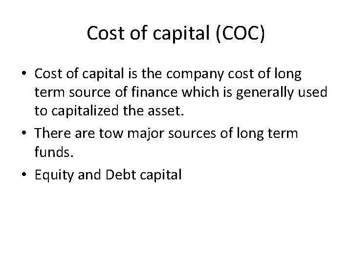 Cost of capital (COC) • Cost of capital is the company cost of long