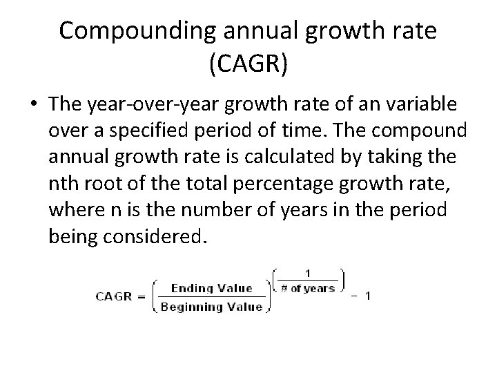 Compounding annual growth rate (CAGR) • The year-over-year growth rate of an variable over