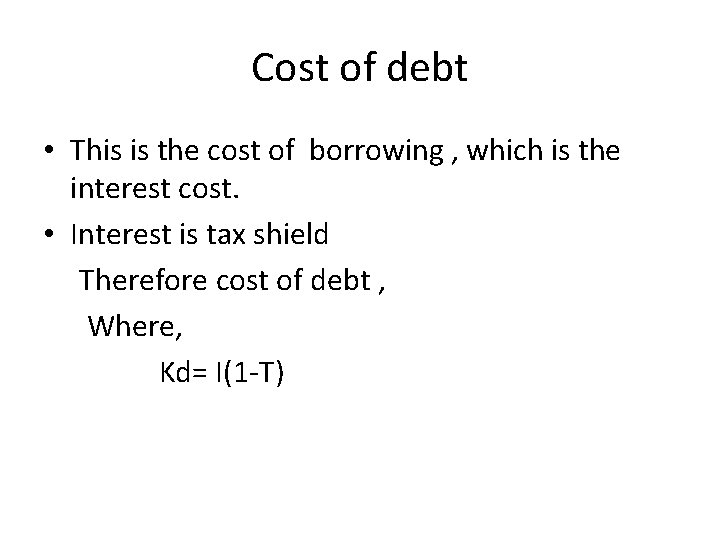 Cost of debt • This is the cost of borrowing , which is the