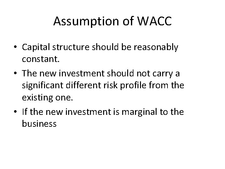 Assumption of WACC • Capital structure should be reasonably constant. • The new investment