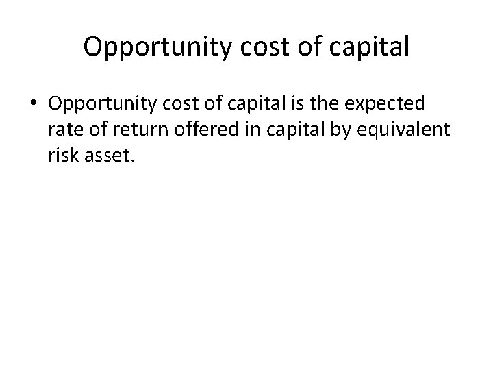 Opportunity cost of capital • Opportunity cost of capital is the expected rate of