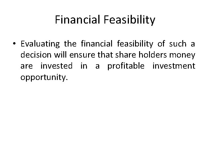 Financial Feasibility • Evaluating the financial feasibility of such a decision will ensure that