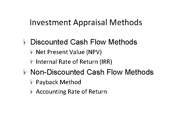 Investment Appraisal Methods Discounted Cash Flow Methods Net Present Value (NPV) Internal Rate of