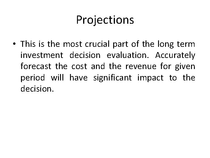 Projections • This is the most crucial part of the long term investment decision