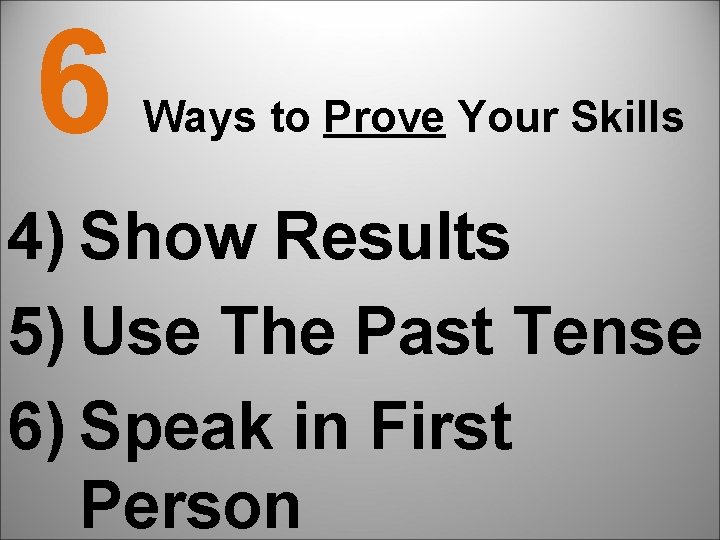 6 Ways to Prove Your Skills 4) Show Results 5) Use The Past