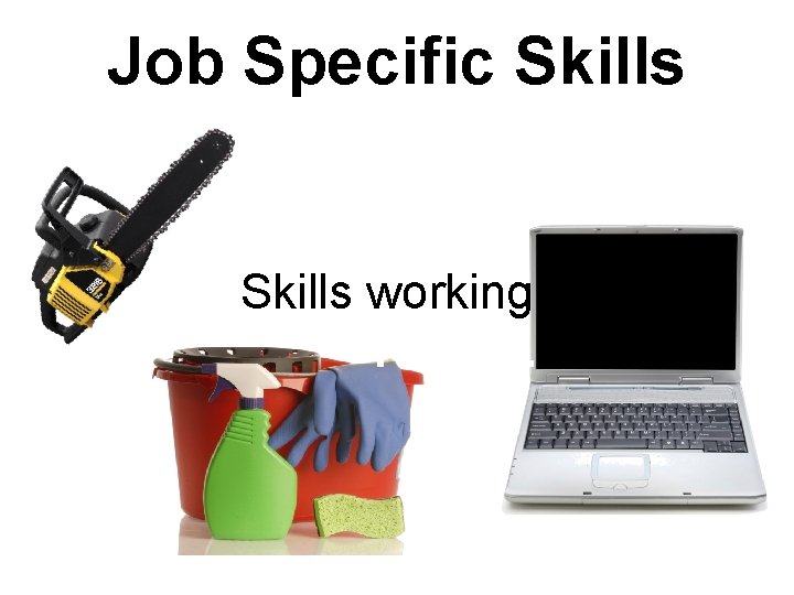 Job Specific Skills working with Things. 