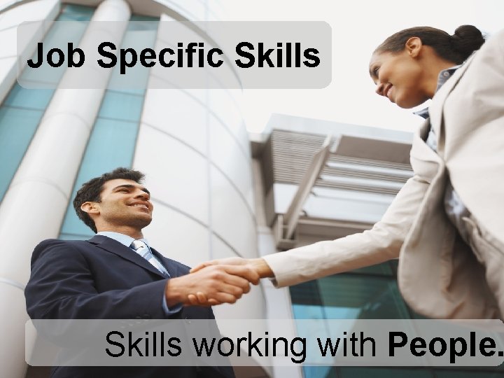 Job Specific Skills working with People. 