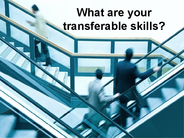 What are your transferable skills? 