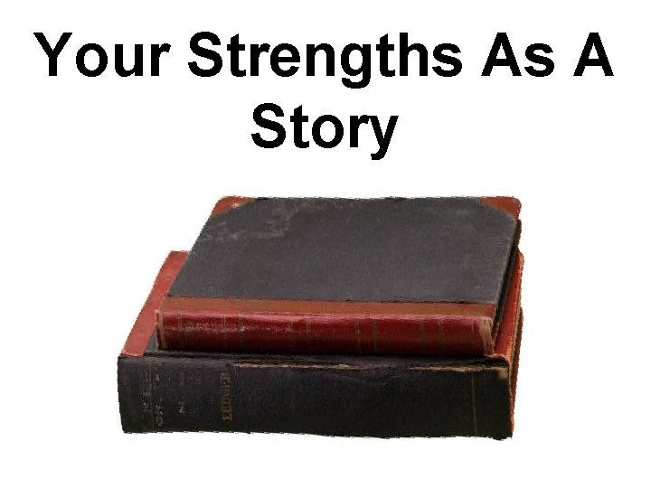 Your Strengths As A Story 