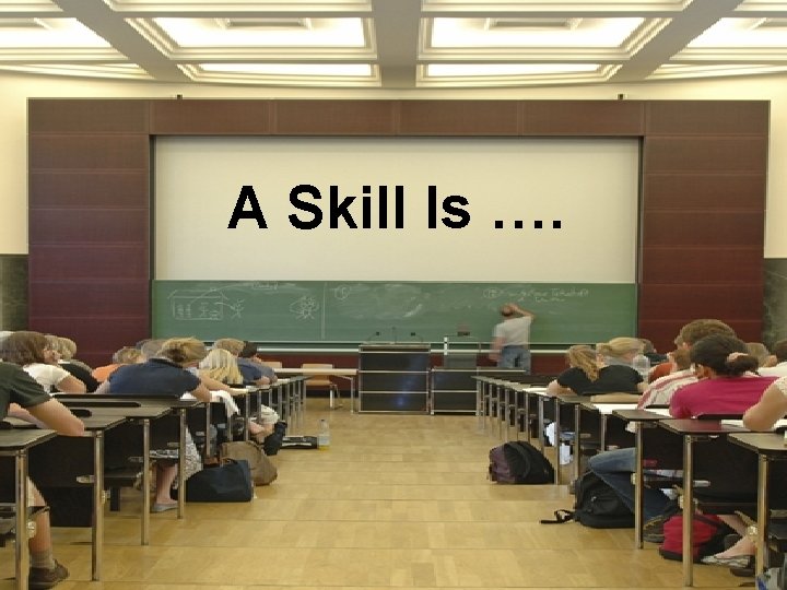 A Skill Is …. 