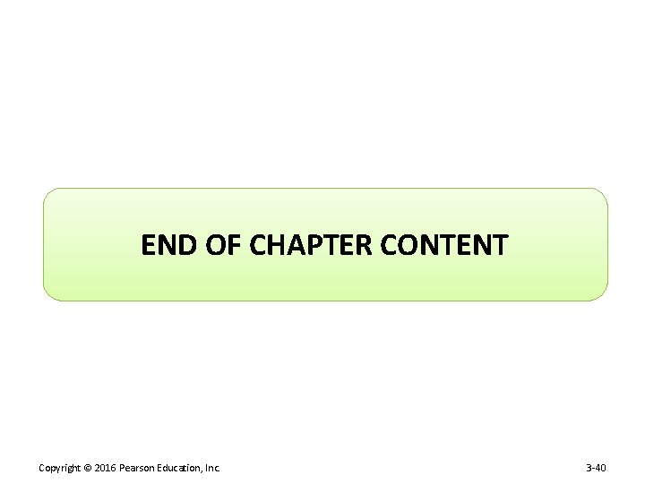 END OF CHAPTER CONTENT Copyright © 2016 Pearson Education, Inc. 3 -40 