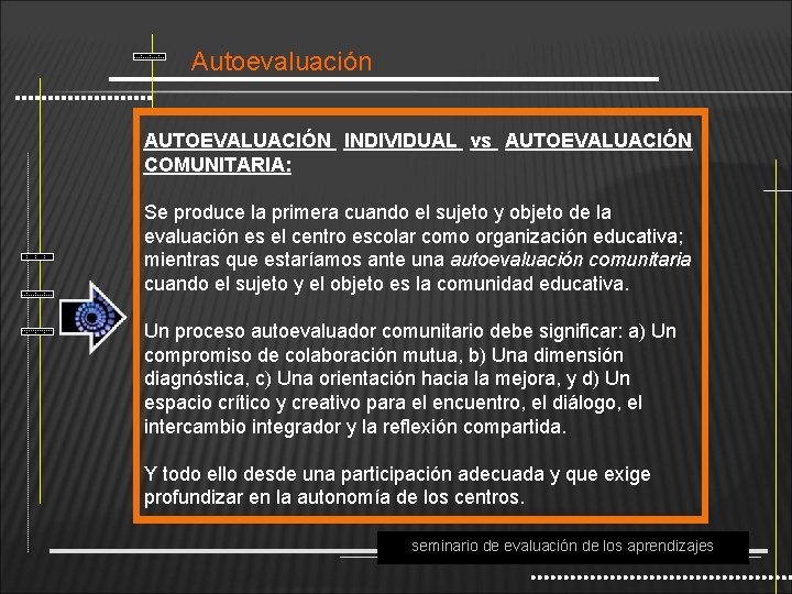 Autoevaluación AUTOEVALUACIÓN INDIVIDUAL vs AUTOEVALUACIÓN COMUNITARIA: Se produce la primera cuando el sujeto y