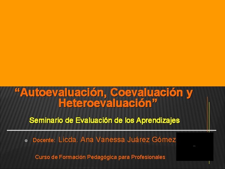 “Autoevaluación, Coevaluación y Heteroevaluación” Seminario de Evaluación de los Aprendizajes ° Docente: Licda. Ana