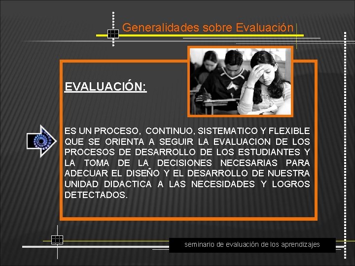 Generalidades sobre Evaluación EVALUACIÓN: ES UN PROCESO, CONTINUO, SISTEMATICO Y FLEXIBLE QUE SE ORIENTA