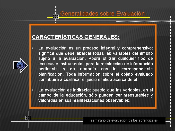 Generalidades sobre Evaluación CARACTERÍSTICAS GENERALES: • • La evaluación es un proceso integral y